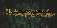 remote keynotes a mid quarantine nights dream with casson murphy